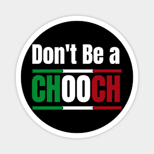 Don't Be A Chooch funny Italian Joke- funny italian american gift for birthday Magnet